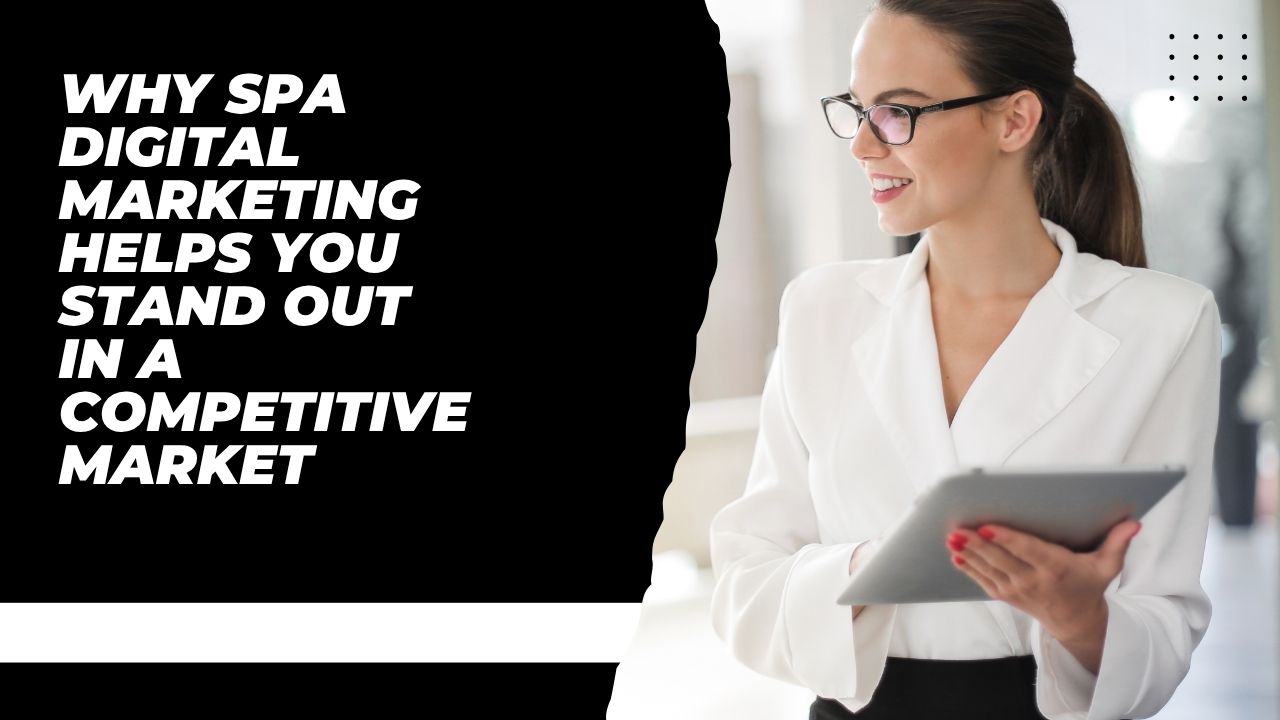 Why Spa Digital Marketing Helps You Stand Out in a Competitive Market